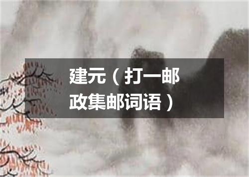 建元（打一邮政集邮词语）