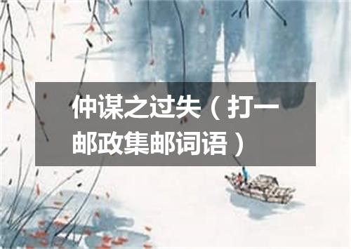 仲谋之过失（打一邮政集邮词语）