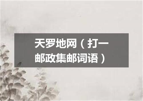 天罗地网（打一邮政集邮词语）