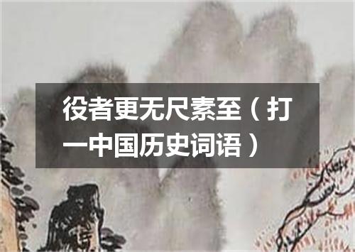 役者更无尺素至（打一中国历史词语）