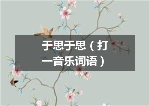 于思于思（打一音乐词语）
