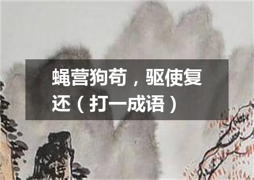 蝇营狗苟，驱使复还（打一成语）