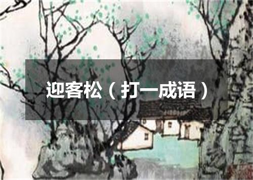 迎客松（打一成语）