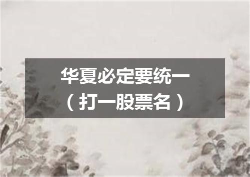 华夏必定要统一（打一股票名）