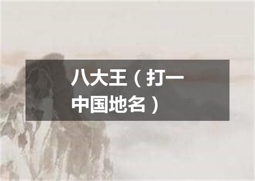 八大王（打一中国地名）