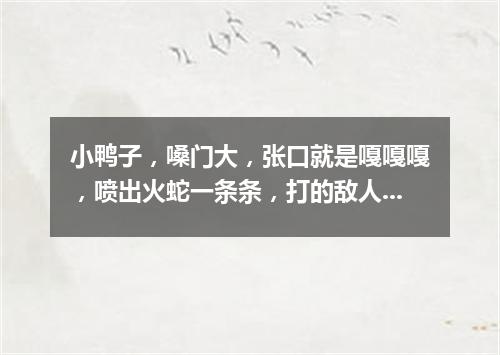 小鸭子，嗓门大，张口就是嘎嘎嘎，喷出火蛇一条条，打的敌人喊爹妈。（打一军事装备）