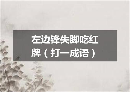 左边锋失脚吃红牌（打一成语）