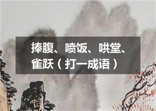 捧腹、喷饭、哄堂、雀跃（打一成语）