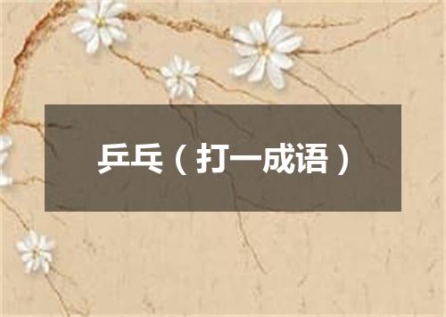 乒乓（打一成语）