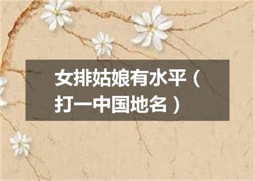 女排姑娘有水平（打一中国地名）