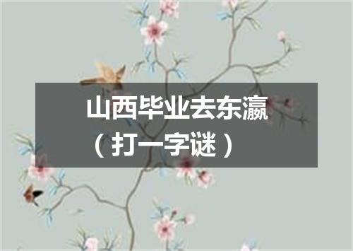 山西毕业去东瀛（打一字谜）