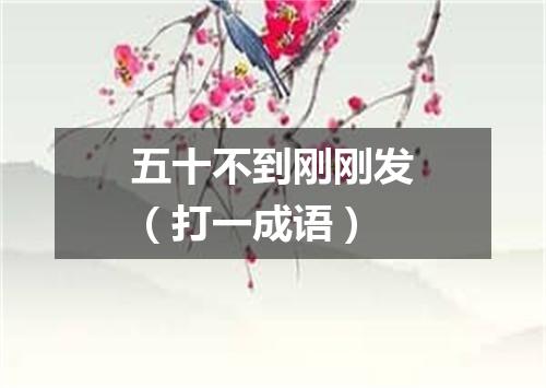 五十不到刚刚发（打一成语）