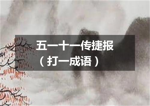 五一十一传捷报（打一成语）