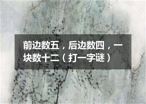 前边数五，后边数四，一块数十二（打一字谜）