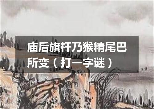 庙后旗杆乃猴精尾巴所变（打一字谜）