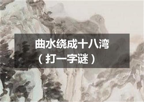 曲水绕成十八湾（打一字谜）