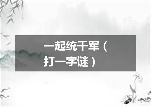一起统千军（打一字谜）