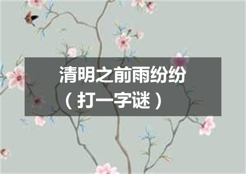清明之前雨纷纷（打一字谜）