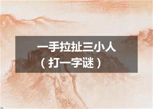 一手拉扯三小人（打一字谜）