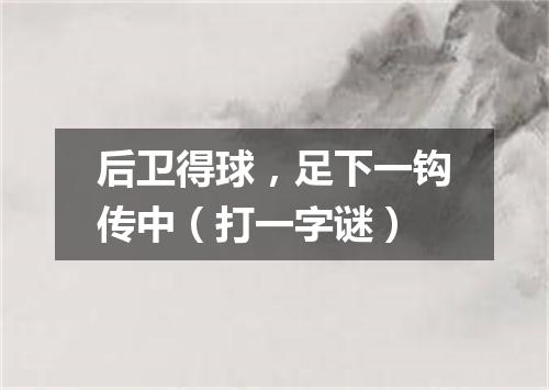后卫得球，足下一钩传中（打一字谜）