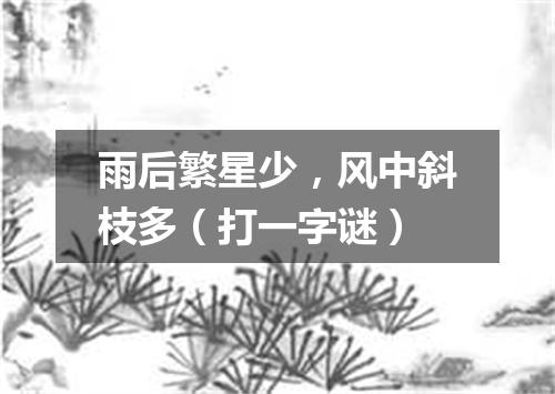 雨后繁星少，风中斜枝多（打一字谜）