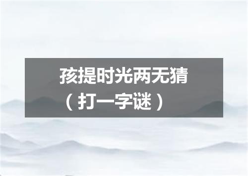 孩提时光两无猜（打一字谜）