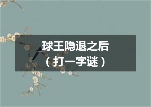 球王隐退之后（打一字谜）