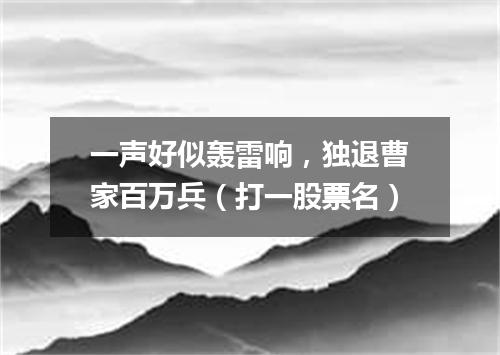 一声好似轰雷响，独退曹家百万兵（打一股票名）