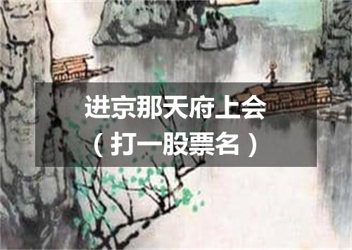 进京那天府上会（打一股票名）
