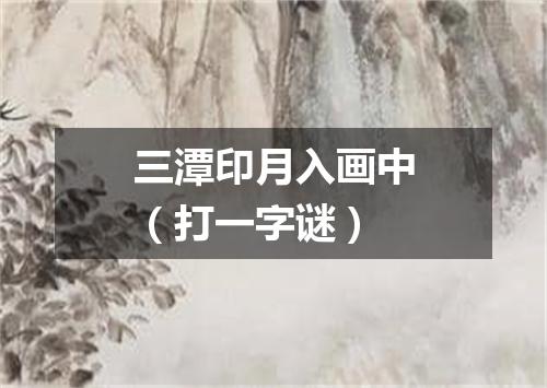 三潭印月入画中（打一字谜）