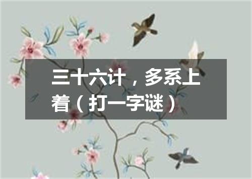 三十六计，多系上着（打一字谜）