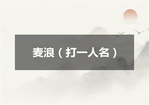 麦浪（打一人名）