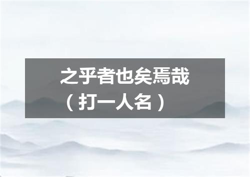 之乎者也矣焉哉（打一人名）