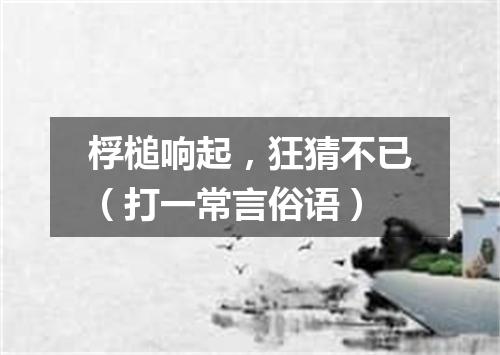 桴槌响起，狂猜不已（打一常言俗语）