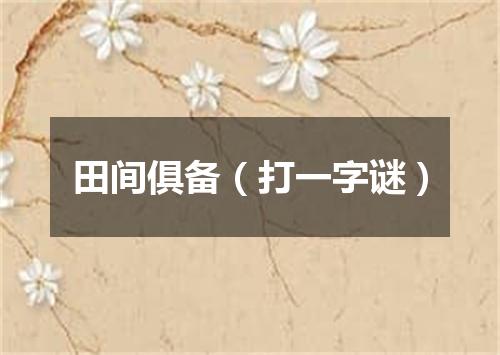 田间俱备（打一字谜）