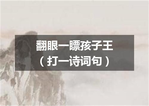 翻眼一瞟孩子王（打一诗词句）