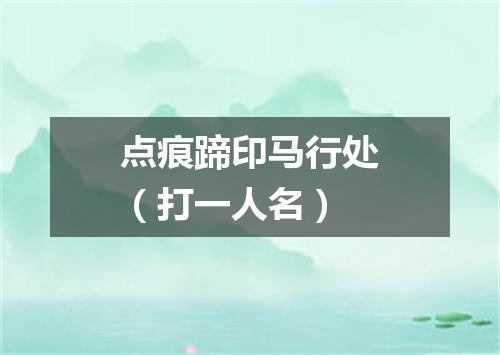 点痕蹄印马行处（打一人名）