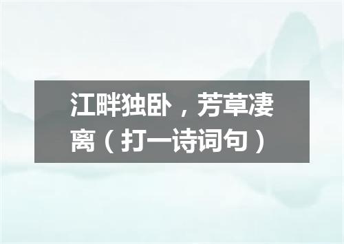 江畔独卧，芳草凄离（打一诗词句）