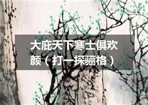 大庇天下寒士俱欢颜（打一探骊格）