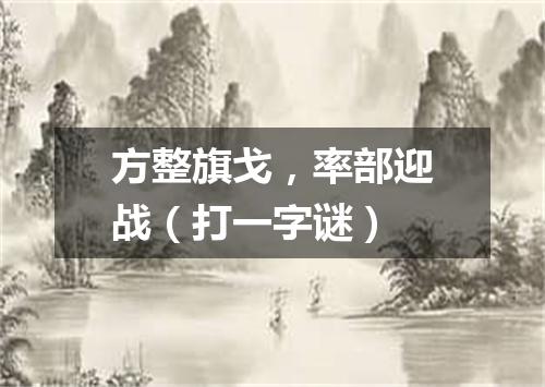 方整旗戈，率部迎战（打一字谜）
