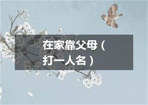 在家靠父母（打一人名）