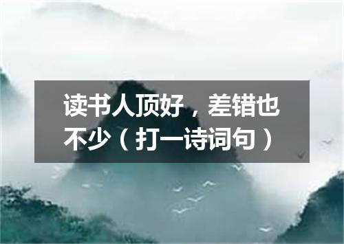 读书人顶好，差错也不少（打一诗词句）