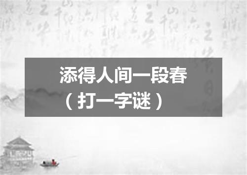 添得人间一段春（打一字谜）