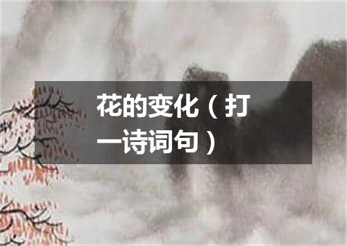 花的变化（打一诗词句）