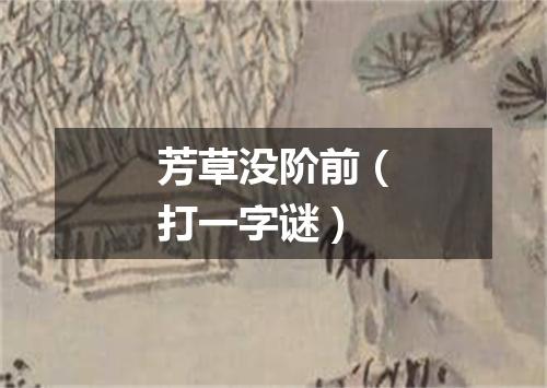 芳草没阶前（打一字谜）