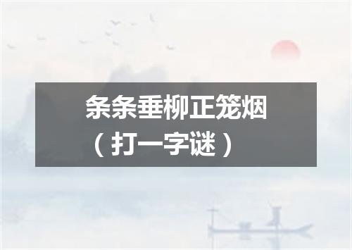 条条垂柳正笼烟（打一字谜）