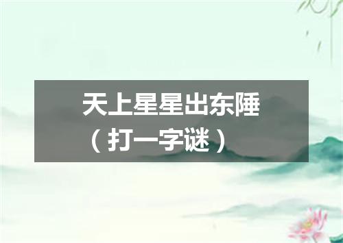 天上星星出东陲（打一字谜）