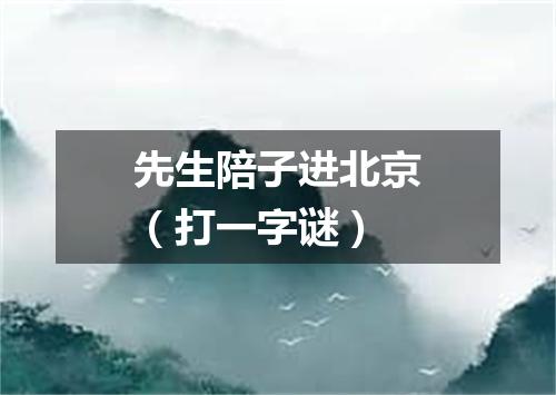 先生陪子进北京（打一字谜）