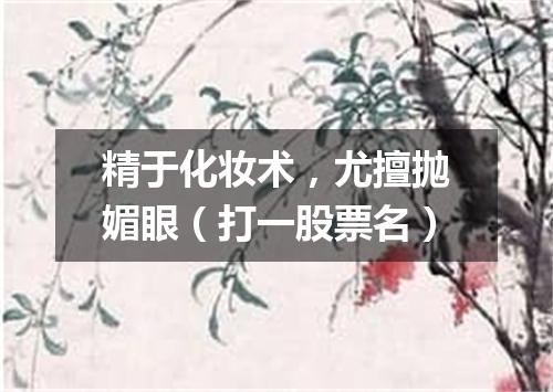 精于化妆术，尤擅抛媚眼（打一股票名）