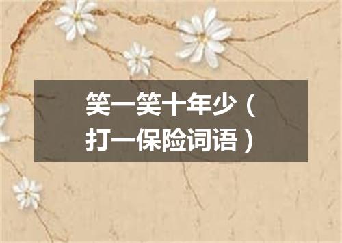 笑一笑十年少（打一保险词语）